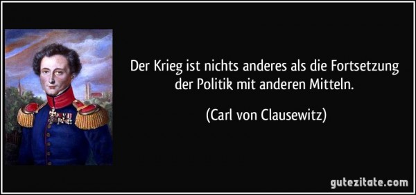 zitat-der-krieg-ist-nichts-anderes-als-die-fortsetzung-der-politik-mit-anderen-mitteln-carl-von-clausewitz-196841.jpg